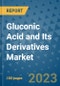 Gluconic Acid and Its Derivatives Market Outlook and Growth Forecast 2023-2030: Emerging Trends and Opportunities, Global Market Share Analysis, Industry Size, Segmentation, Post-Covid Insights, Driving Factors, Statistics, Companies, and Country Landscape - Product Image