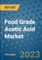 Food Grade Acetic Acid Market Outlook and Growth Forecast 2023-2030: Emerging Trends and Opportunities, Global Market Share Analysis, Industry Size, Segmentation, Post-Covid Insights, Driving Factors, Statistics, Companies, and Country Landscape - Product Image
