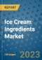 Ice Cream Ingredients Market Size, Share, Trends, Outlook to 2030 - Analysis of Industry Dynamics, Growth Strategies, Companies, Types, Applications, and Countries Report - Product Image