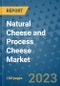 Natural Cheese and Process Cheese Market Growth Outlook and Opportunity Analysis- Industry Trends, Developments, Companies, and Natural Cheese and Process Cheese Market Size Forecast to 2030 - Product Image