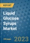 Liquid Glucose Syrups Market Growth Outlook and Opportunity Analysis- Industry Trends, Developments, Companies, and Liquid Glucose Syrups Market Size Forecast to 2030 - Product Image
