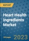 Heart Health Ingredients Market Growth Outlook and Opportunity Analysis- Industry Trends, Developments, Companies, and Heart Health Ingredients Market Size Forecast to 2030 - Product Image