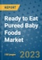 Ready to Eat Pureed Baby Foods Market Growth Outlook and Opportunity Analysis- Industry Trends, Developments, Companies, and Ready to Eat Pureed Baby Foods Market Size Forecast to 2030 - Product Image