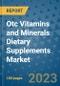 OTC Vitamins and Minerals Dietary Supplements Market Growth Outlook and Opportunity Analysis- Industry Trends, Developments, Companies, and OTC Vitamins and Minerals Dietary Supplements Market Size Forecast to 2030 - Product Image