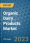 Organic Dairy Products Market Growth Outlook and Opportunity Analysis- Industry Trends, Developments, Companies, and Organic Dairy Products Market Size Forecast to 2030 - Product Image