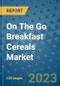 On The Go Breakfast Cereals Market Size, Share, Trends, Outlook to 2030 - Analysis of Industry Dynamics, Growth Strategies, Companies, Types, Applications, and Countries Report - Product Image