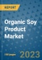 Organic Soy Product Market Growth Outlook and Opportunity Analysis- Industry Trends, Developments, Companies, and Organic Soy Product Market Size Forecast to 2030 - Product Image