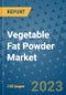 Vegetable Fat Powder Market Growth Outlook and Opportunity Analysis- Industry Trends, Developments, Companies, and Vegetable Fat Powder Market Size Forecast to 2030 - Product Image