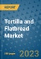 Tortilla and Flatbread Market Outlook and Growth Forecast 2023-2030: Emerging Trends and Opportunities, Global Market Share Analysis, Industry Size, Segmentation, Post-Covid Insights, Driving Factors, Statistics, Companies, and Country Landscape - Product Image