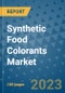 Synthetic Food Colorants Market Growth Outlook and Opportunity Analysis- Industry Trends, Developments, Companies, and Synthetic Food Colorants Market Size Forecast to 2030 - Product Image