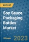 Soy Sauce Packaging Bottles Market Growth Outlook and Opportunity Analysis- Industry Trends, Developments, Companies, and Soy Sauce Packaging Bottles Market Size Forecast to 2030 - Product Image