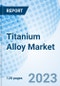 Titanium Alloy Market: Global Market Size, Forecast, Insights, and Competitive Landscape - Product Image