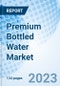 Premium Bottled Water Market: Global Market Size, Forecast, Insights, and Competitive Landscape - Product Image