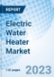 Electric Water Heater Market: Global Market Size, Forecast, Insights, and Competitive Landscape - Product Image
