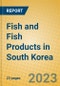 Fish and Fish Products in South Korea - Product Image
