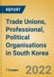 Trade Unions, Professional, Political Organisations in South Korea - Product Thumbnail Image