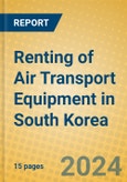 Renting of Air Transport Equipment in South Korea- Product Image