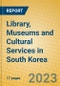 Library, Museums and Cultural Services in South Korea - Product Image