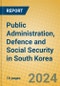 Public Administration, Defence and Social Security in South Korea - Product Image