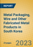 Metal Packaging, Wire and Other Fabricated Metal Products in South Korea- Product Image