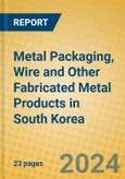 Metal Packaging, Wire and Other Fabricated Metal Products in South Korea- Product Image