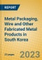 Metal Packaging, Wire and Other Fabricated Metal Products in South Korea - Product Image