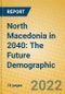 North Macedonia in 2040: The Future Demographic - Product Thumbnail Image