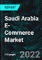 Saudi Arabia E-Commerce Market, Size, Share, Forecast 2023-2027, Industry Trends, Growth, Insights, Impact of Inflation, Company Analysis - Product Image