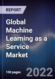 Global Machine Learning as a Service Market Size, Segments, Outlook, and Revenue Forecast 2022-2028 by Component, Application, Enterprises, End-user and Region- Product Image