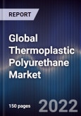 Global Thermoplastic Polyurethane Market Size, Segments, Outlook, and Revenue Forecast 2022-2028 by Raw Material, Type, Application, End-User, and Region- Product Image