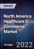 North America Healthcare E-Commerce Market Size, Segments, Outlook and Revenue Forecast 2022-2027 by Product Type, Application, End-Users, and Major Countries- Product Image