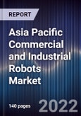 Asia Pacific Commercial and Industrial Robots Market Size, Segments, Outlook, and Revenue Forecast 2017-2027 by Product, Application, Mobility, End User and Major Countries- Product Image