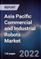 Asia Pacific Commercial and Industrial Robots Market Size, Segments, Outlook, and Revenue Forecast 2017-2027 by Product, Application, Mobility, End User and Major Countries - Product Thumbnail Image