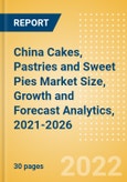 China Cakes, Pastries and Sweet Pies (Bakery and Cereals) Market Size, Growth and Forecast Analytics, 2021-2026- Product Image