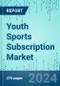 Youth Sports Subscription: Market Shares, Market Strategies, and Market Forecasts, 2022 to 2028 - Product Image