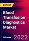 Blood Transfusion Diagnostics Market by Product, Application, End User, and by Region - Global Forecast to 2022-2033 - Product Image