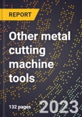 2024 Global Forecast for Other metal cutting machine tools (excluding those designed primarily for home workshops, etc.) (2025-2030 Outlook)-Manufacturing & Markets Report- Product Image