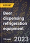 2024 Global Forecast for Beer dispensing refrigeration equipment (2025-2030 Outlook)-Manufacturing & Markets Report - Product Image