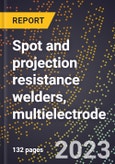 2024 Global Forecast for Spot and projection resistance welders, multielectrode (2025-2030 Outlook)-Manufacturing & Markets Report- Product Image
