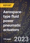 2024 Global Forecast for Aerospace-type fluid power pneumatic actuators (linear and rotary) (2025-2030 Outlook)-Manufacturing & Markets Report - Product Image