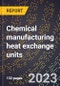 2023 Global Forecast for Chemical Manufacturing Heat Exchange Units (2024-2029 Outlook)-Manufacturing & Markets Report - Product Image