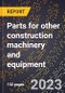 2023 Global Forecast for Parts for Other Construction Machinery and Equipment (Excluding Winches, Hoists, and Railroad Rolling Stock) (2024-2029 Outlook)-Manufacturing & Markets Report - Product Image