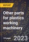2024 Global Forecast for Other parts for plastics working machinery (2025-2030 Outlook)-Manufacturing & Markets Report - Product Thumbnail Image