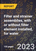 2024 Global Forecast for Filter and strainer assemblies, with or without filter element installed, for water (2025-2030 Outlook)-Manufacturing & Markets Report- Product Image