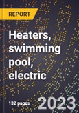 2024 Global Forecast for Heaters, swimming pool, electric (2025-2030 Outlook)-Manufacturing & Markets Report- Product Image