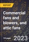 2024 Global Forecast for Commercial fans and blowers, and attic fans (2025-2030 Outlook)-Manufacturing & Markets Report - Product Image