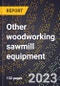 2024 Global Forecast for Other woodworking sawmill equipment (2025-2030 Outlook)-Manufacturing & Markets Report - Product Thumbnail Image