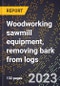 2024 Global Forecast for Woodworking sawmill equipment, removing bark from logs (2025-2030 Outlook)-Manufacturing & Markets Report - Product Thumbnail Image