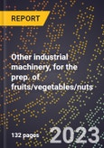 2024 Global Forecast for Other industrial machinery, for the prep. of fruits/vegetables/nuts (2025-2030 Outlook)-Manufacturing & Markets Report- Product Image