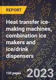2024 Global Forecast for Heat transfer ice-making machines, combination ice makers and ice/drink dispensers (2025-2030 Outlook)-Manufacturing & Markets Report- Product Image